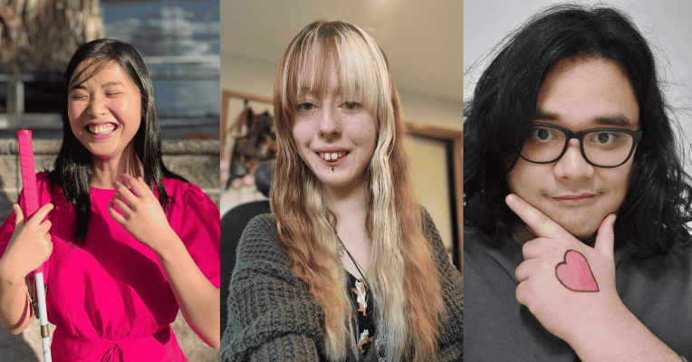 3 images from left to right: A young woman with shoulder length dark hair, a pink top and a big smile is holding a white cane; a young woman with coloured shoulder length hair is wearing a gray top, she has a pierced lip; a young male appearing person has dark shoulder length hair, dark rimmed glasses and their hand with a heart image on it is holding their chin.